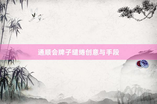 通顺会牌子缱绻创意与手段